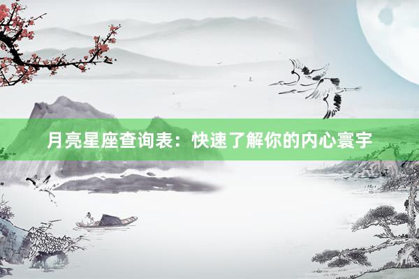 月亮星座查询表：快速了解你的内心寰宇