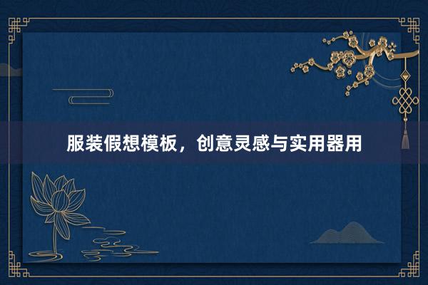 服装假想模板，创意灵感与实用器用