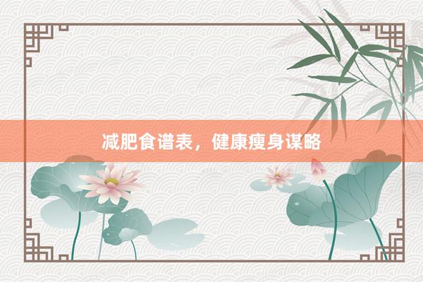 减肥食谱表，健康瘦身谋略